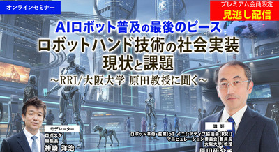 プレミアム会員限定【見逃し配信】AIロボット普及の最後のピース「ロボットハンド技術の社会実装、現状と課題」RRI/大阪大学 原田教授に聞く 画像