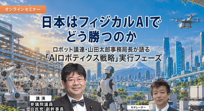 【オンラインセミナー#30】日本はフィジカルAIでどう勝つのか　～ロボット議連・山田太郎事務局長が語る「AIロボティクス戦略」実行フェーズ～ 画像