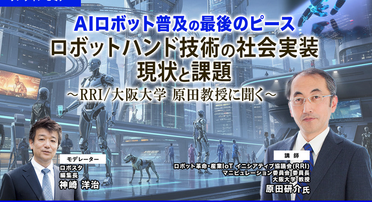 【オンラインセミナー#17 先着50名無料】AIロボット普及の最後のピース「ロボットハンド技術の社会実装、現状と課題」RRI/大阪大学 原田教授に聞く 画像