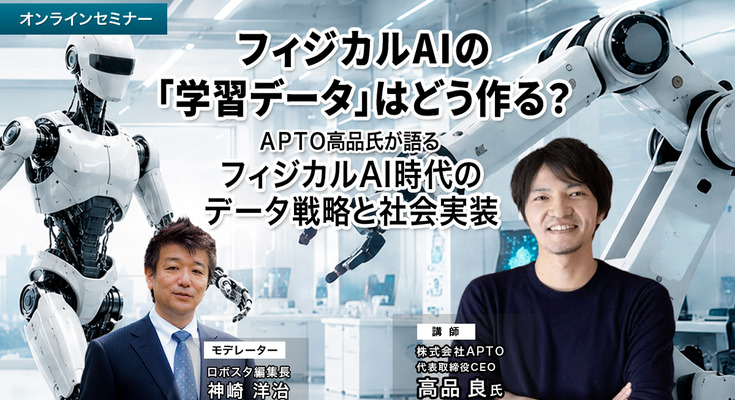 【オンラインセミナー#28】フィジカルAIの「学習データ」はどう作る？APTO高品氏が語るフィジカルAI時代のデータ戦略と社会実装 画像