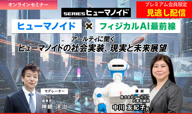プレミアム会員限定【見逃し配信】「ヒューマノイド×フィジカルAI最前線」アールティに聞くヒューマノイドの社会実装、現実と未来展望