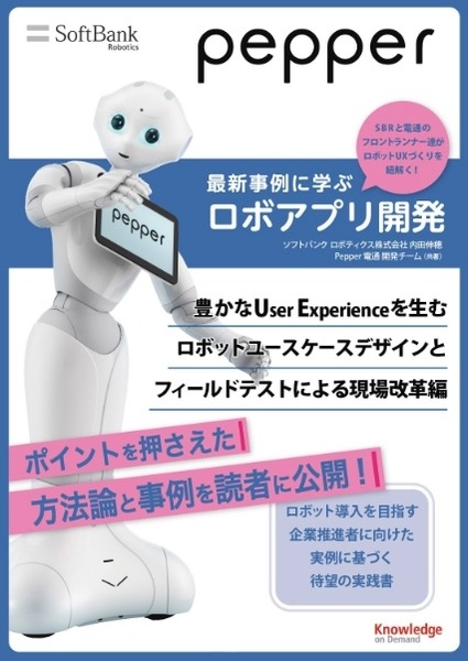 「Pepper最新事例に学ぶロボアプリ開発」の最新刊は「電通」や「1→10」らが「ロボットユースケースデザイン」を解説！