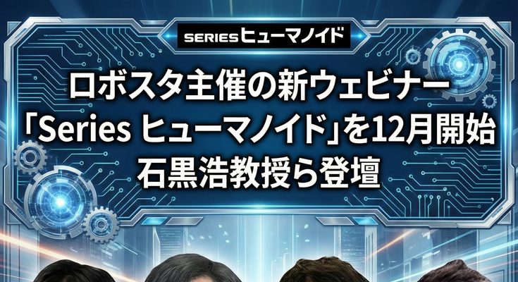 ロボスタ主催の新ウェビナー「Series ヒューマノイド」を12月より開始 石黒浩教授ら登壇 画像