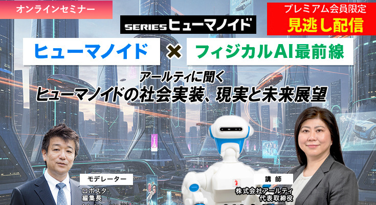 プレミアム会員限定【見逃し配信】「ヒューマノイド×フィジカルAI最前線」アールティに聞くヒューマノイドの社会実装、現実と未来展望 画像