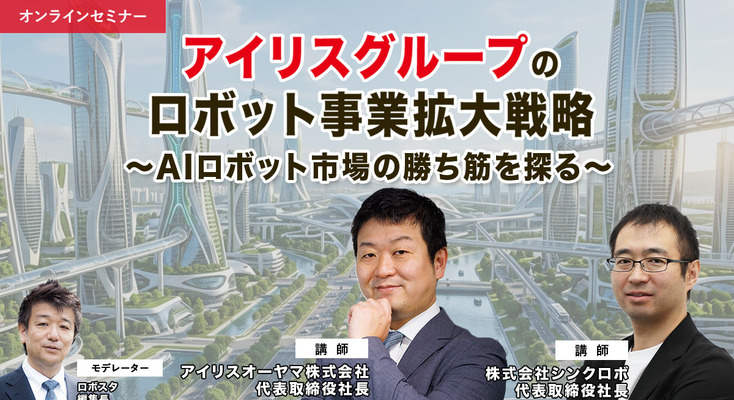 【セミナー】アイリスグループのロボット事業拡大戦略 ～AIロボット市場の勝ち筋を探る 画像
