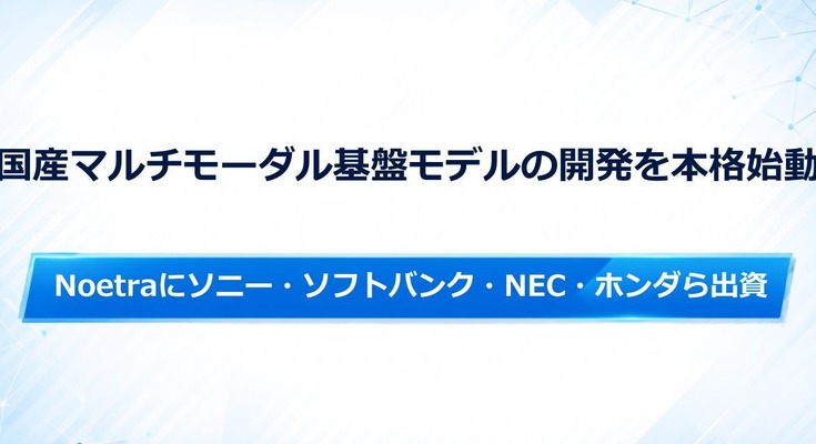 ソニー・ソフトバンク・NEC・ホンダらNoetraに出資、国産マルチモーダル基盤モデルの開発を本格始動 画像
