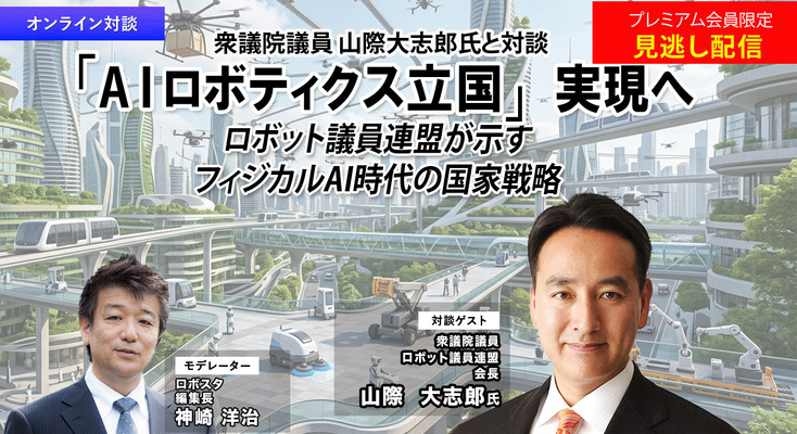 プレミアム会員限定【見逃し配信】「AIロボティクス立国」実現へ ロボット議連が示すフィジカルAI時代の国家戦略 画像