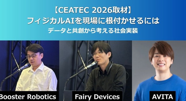【CEATEC 2026】フィジカルAIを現場に根付かせる条件とは Booster Robotics、Fairy Devices、AVITAが示したデータ収集 画像