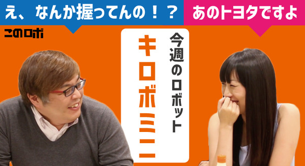 【動画：このロボ vol.21】トヨタのキロボミニのご紹介「あのトヨタですよ、うふふ」「え、なんか握ってんの！？」 画像
