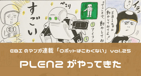 【EBIのマンガ連載:ロボットはこわくない vol.25】PLEN2がやってきた 画像