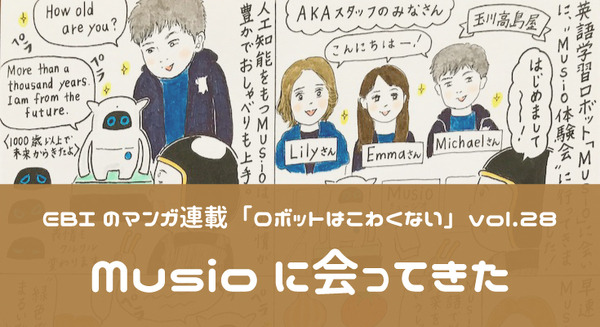 【EBIのマンガ連載：ロボットはこわくない vol.28】Musioに会ってきた 画像