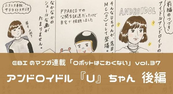 【EBIのマンガ連載：ロボットはこわくない vol.37】アンドロイドル『U』ちゃん 後編 画像