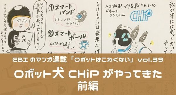 【EBIのマンガ連載：ロボットはこわくない vol.39】ロボット犬CHiPがやってきた（前編） 画像