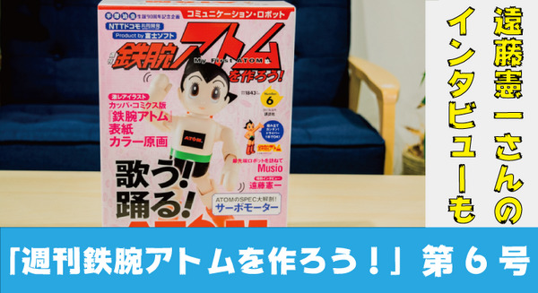 本日発売「週刊鉄腕アトムを作ろう！」第6号レビュー！ お茶の水博士役・遠藤憲一さんのインタビューも 画像