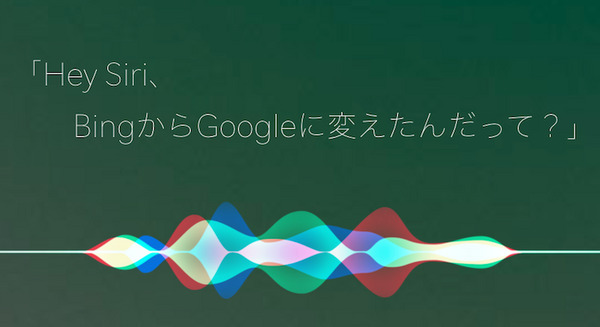 Apple、Siriのウェブ検索を「Bing」から「Google」に変更へ。これからの音声検索勢力図は？ 画像