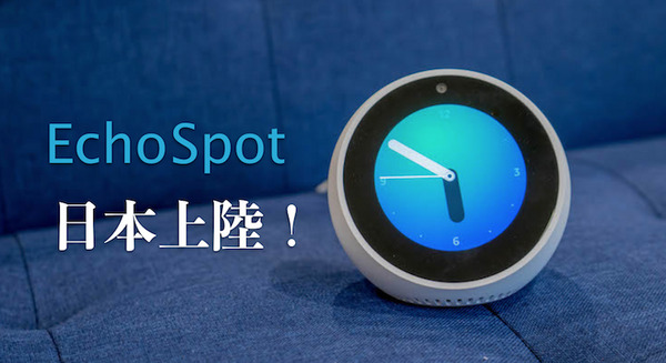 【発売前レビュー】明日発売の日本語版「Echo Spot」！ Alexa搭載のディスプレイ付きスマスピ 画像