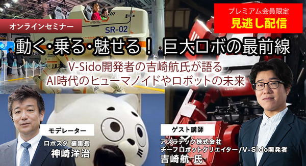 プレミアム会員限定【見逃し配信】「動く・乗る・魅せる!巨大ロボの最前線」AI時代のヒューマノイドやロボットの未来、ロボット制御システムV-Sido開発者の吉崎航氏が語る【オンラインセミナー】 画像