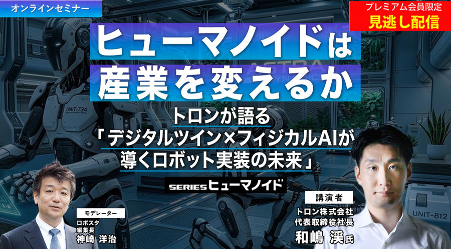 プレミアム会員限定【見逃し配信】ヒューマノイドは産業を変えるか　トロンが語る「デジタルツイン×フィジカルAIが導くロボット実装の未来」