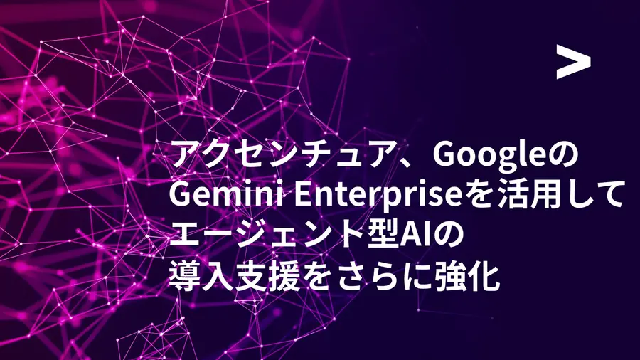 アクセンチュアがGoogle「Gemini Enterprise」でAIエージェント導入の支援拡充を発表　導入事例も