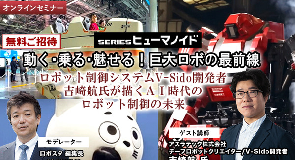 受付終了【オンラインセミナー#03】無料ご招待「動く・乗る・魅せる！巨大ロボの最前線」 AI時代のヒューマノイドやロボットの未来、ロボット制御システムV-Sido開発者の吉崎航氏が語る
