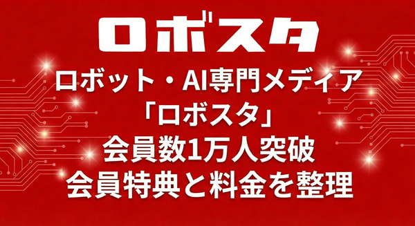ロボット・AI専門メディア「ロボスタ」会員数1万人突破、会員特典と料金を整理 画像