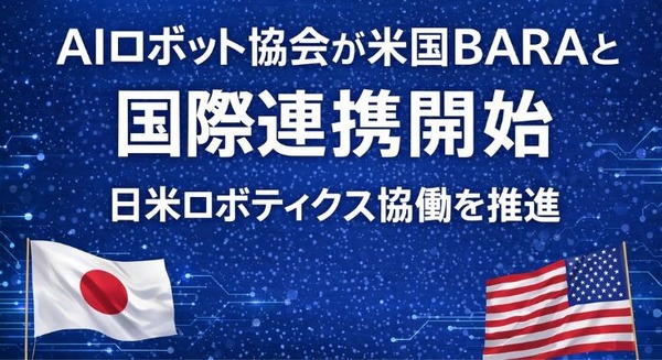 AIロボット協会が米国BARAと国際連携開始、日米ロボティクス協働を推進
