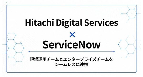 日立デジタルサービスとServiceNow提携、AIで現場データと企業ワークフローを繋ぐ