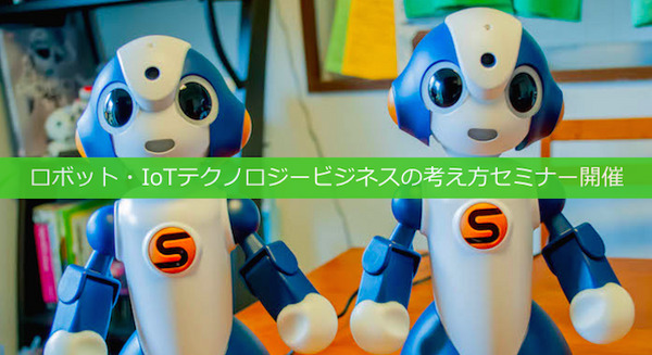 ロボット・IoTテクノロジービジネスの考え方セミナーが9/7にStartup Hub Tokyoで開催