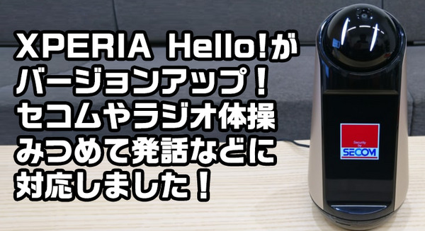【本日配信】セコムやグーグル検索にも対応！ ソニーの家庭用ロボット「Xperia Hello!」 が大幅機能アップデート