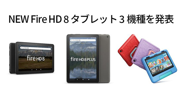 Amazonの新世代タブレット「Fire HD 8」「Fire HD 8 Plus」「Fire HD 8キッズモデル」3機種の特徴と新機能、価格まとめ