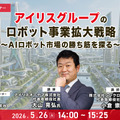 【オンラインセミナー#20 先着100名無料】アイリスグループのロボット事業拡大戦略 ～AIロボット市場の勝ち筋を探る