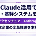 Claudeを「使ってみる」段階を超え、日本企業の変革フェーズへ｜アクセンチュアとAnthropicが連携を深めて本格始動