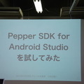「Pepper SDK for Android Studio 体験会」に行ってきました