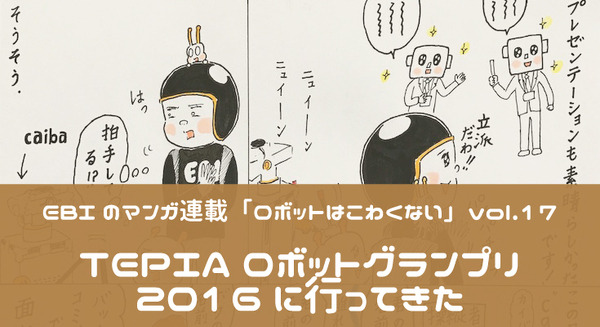 【EBIのマンガ連載：ロボットはこわくない vol.17】TEPIAロボットグランプリ2016に行ってきた 画像