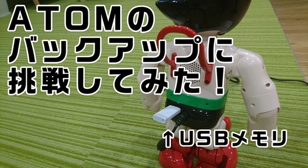 講談社のロボット「ATOM」がバージョンアップ！ USBメモリにバックアップができるようになったのでやってみた！ 画像