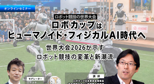 【オンラインセミナー#24 先着50名無料】ロボカップはヒューマノイド・フィジカルAI時代へ　世界大会2026が示すロボット競技の変革と新潮流