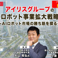 プレミアム会員限定【見逃し配信】アイリスグループのロボット事業拡大戦略 ~AIロボット市場の勝ち筋を探る