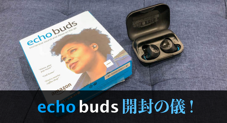 日本未発売】Amazonの完全ワイヤレスイヤホン「Echo Buds」開封の儀 