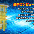 「量子コンピュータの進化とトレンド」2024年の総括、米国･中国･日本との比較、グリッドは世界初の挑戦をスタート