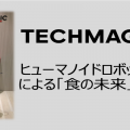 調理ロボット技術とヒューマノイドロボットを融合 - TechMagicが食産業の革新に挑戦