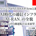 プレミアム会員限定【見逃し配信】ソフトバンクがNVIDIAやArmと連携、AI時代の通信インフラ「AI-RAN」の全貌を聞く ロボットや自動運転の未来展望【オンラインセミナー】