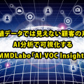 数値データでは見えない顧客の声をAI分析で可視化する MMDLabo「AI-VOC Insight」